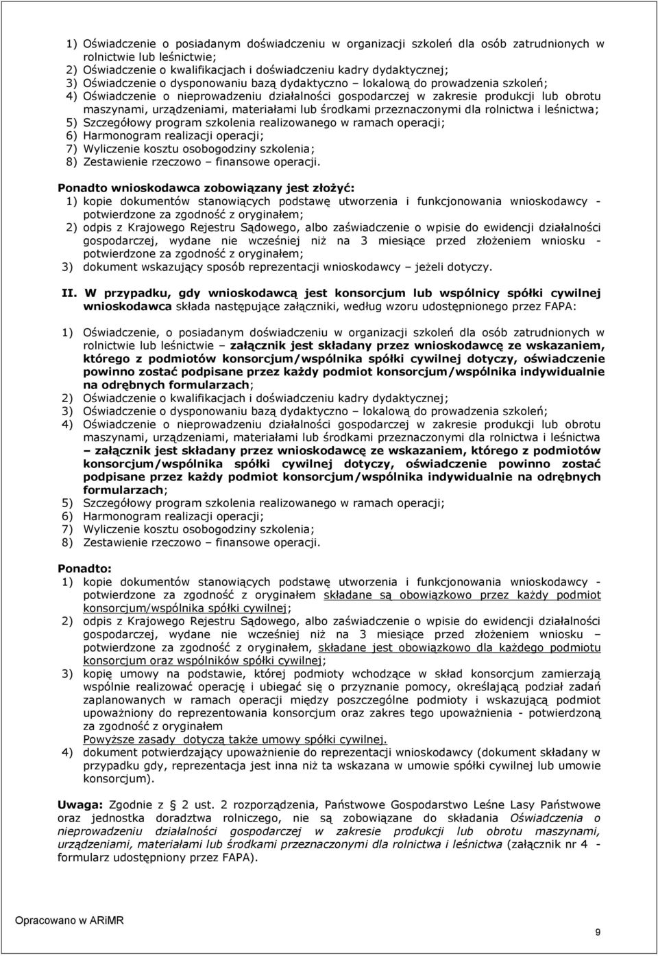 materiałami lub środkami przeznaczonymi dla rolnictwa i leśnictwa; 5) Szczegółowy program szkolenia realizowanego w ramach operacji; 6) Harmonogram realizacji operacji; 7) Wyliczenie kosztu