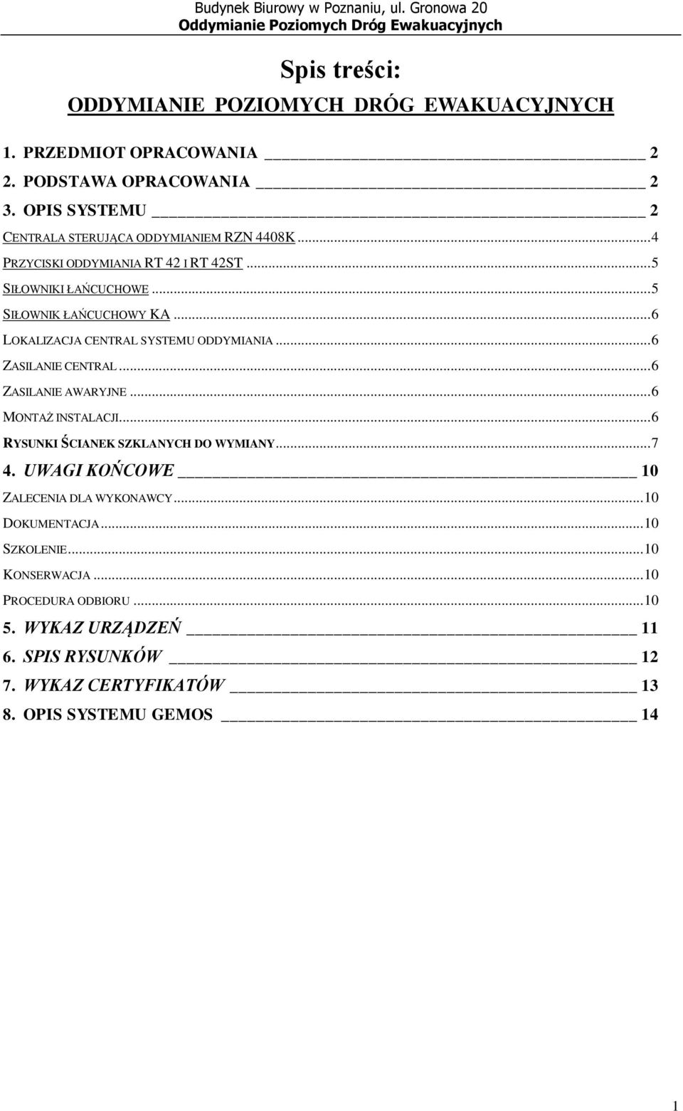 .. 6 LOKALIZACJA CENTRAL SYSTEMU ODDYMIANIA... 6 ZASILANIE CENTRAL... 6 ZASILANIE AWARYJNE... 6 MONTAŻ INSTALACJI... 6 RYSUNKI ŚCIANEK SZKLANYCH DO WYMIANY... 7 4.