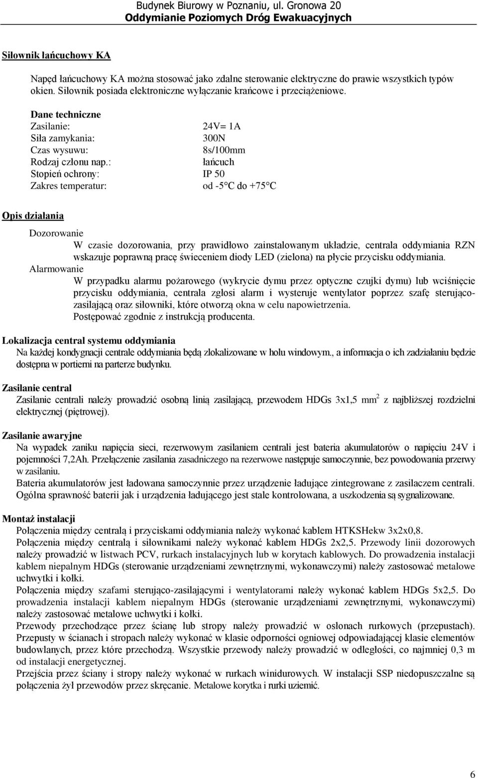 : łańcuch Stopień ochrony: IP 50 Zakres temperatur: od -5 C do +75 C Opis działania Dozorowanie W czasie dozorowania, przy prawidłowo zainstalowanym układzie, centrala oddymiania RZN wskazuje