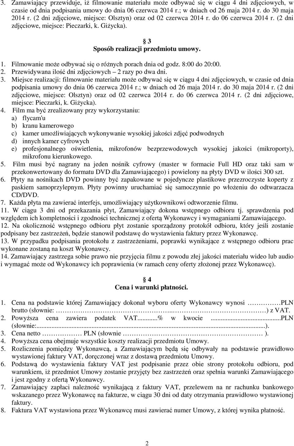 Filmowanie może odbywać się o różnych porach dnia od godz. 8:00 do 20:00. 2. Przewidywana ilość dni zdjęciowych 2 razy po dwa dni. 3.