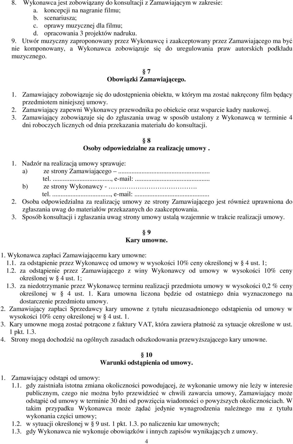 7 Obowiązki Zamawiającego. 1. Zamawiający zobowiązuje się do udostępnienia obiektu, w którym ma zostać nakręcony film będący przedmiotem niniejszej umowy. 2.