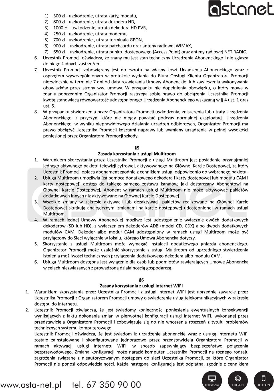 RADIO, 6. Uczestnik Promocji oświadcza, że znany mu jest stan techniczny Urządzenia Abonenckiego i nie zgłasza do niego żadnych zastrzeżeń. 7.