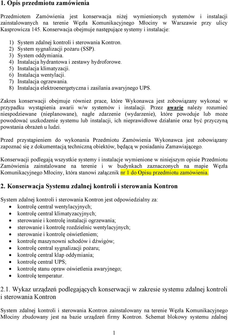 4) Instalacja hydrantowa i zestawy hydroforowe. 5) Instalacja klimatyzacji. 6) Instalacja wentylacji. 7) Instalacja ogrzewania. 8) Instalacja elektroenergetyczna i zasilania awaryjnego UPS.