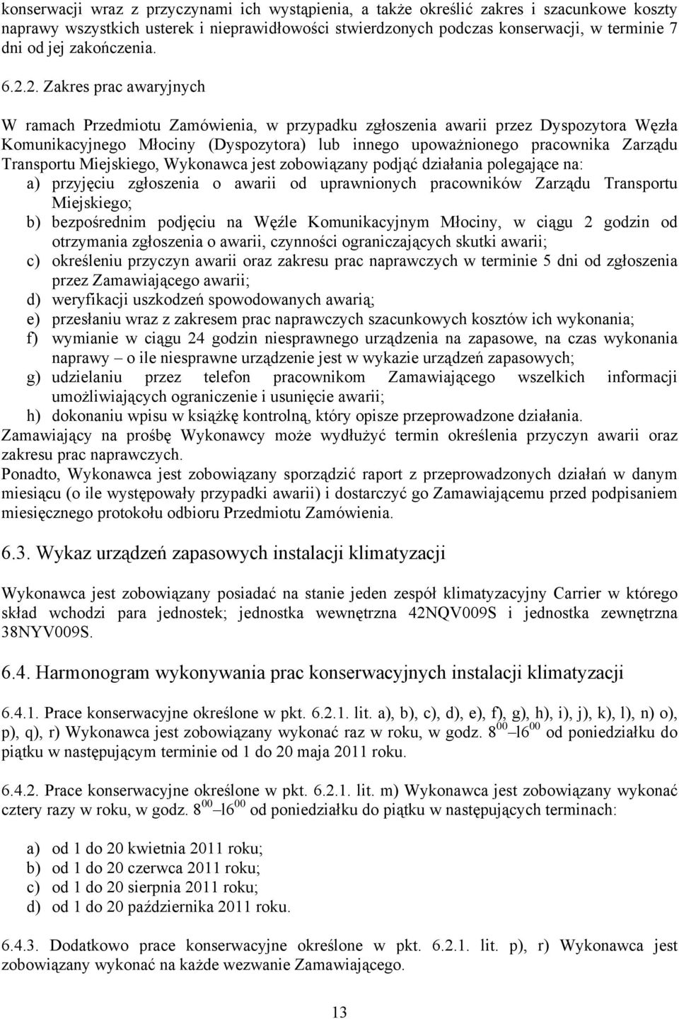 2. Zakres prac awaryjnych W ramach Przedmiotu Zamówienia, w przypadku zgłoszenia awarii przez Dyspozytora Węzła Komunikacyjnego Młociny (Dyspozytora) lub innego upoważnionego pracownika Zarządu