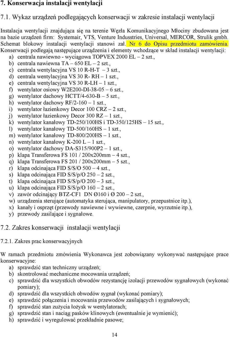Systemair, VTS, Venture Indusstries, Universal, MERCOR, Strulik gmbh. Schemat blokowy instalacji wentylacji stanowi zał. Nr 6 do Opisu przedmiotu zamówienia.