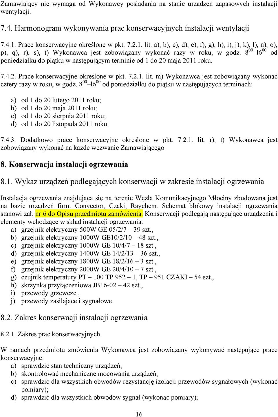 8 00 l6 00 od poniedziałku do piątku w następującym terminie od 1 do 20 maja 2011 roku. 7.4.2. Prace konserwacyjne określone w pkt. 7.2.1. lit.