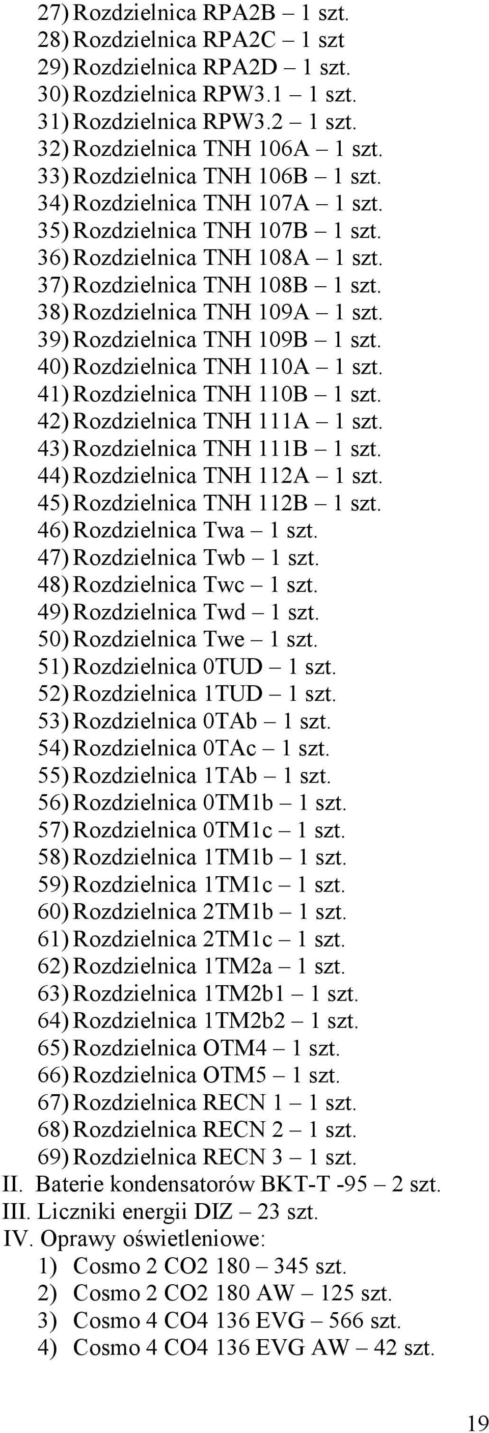 39) Rozdzielnica TNH 109B 1 szt. 40) Rozdzielnica TNH 110A 1 szt. 41) Rozdzielnica TNH 110B 1 szt. 42) Rozdzielnica TNH 111A 1 szt. 43) Rozdzielnica TNH 111B 1 szt. 44) Rozdzielnica TNH 112A 1 szt.