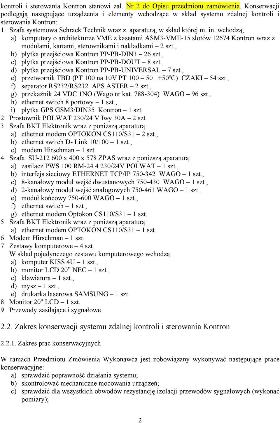 wchodzą; a) komputery o architekturze VME z kasetami ASM3-VME-15 slotów 12674 Kontron wraz z modułami, kartami, sterownikami i nakładkami 2 szt., b) płytka przejściowa Kontron PP-PB-DIN3 26 szt.