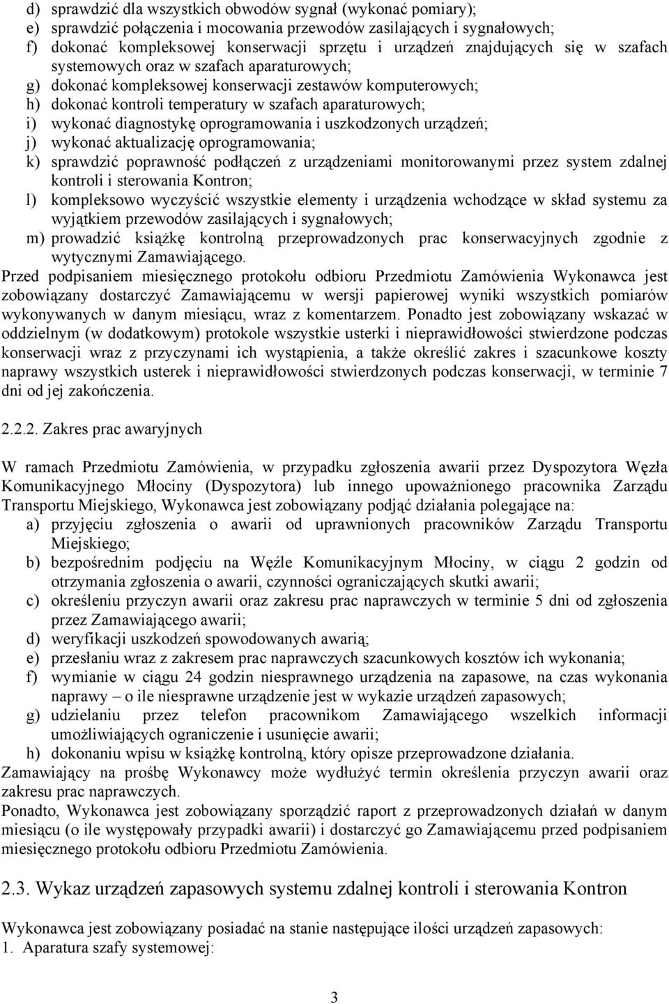 diagnostykę oprogramowania i uszkodzonych urządzeń; j) wykonać aktualizację oprogramowania; k) sprawdzić poprawność podłączeń z urządzeniami monitorowanymi przez system zdalnej kontroli i sterowania