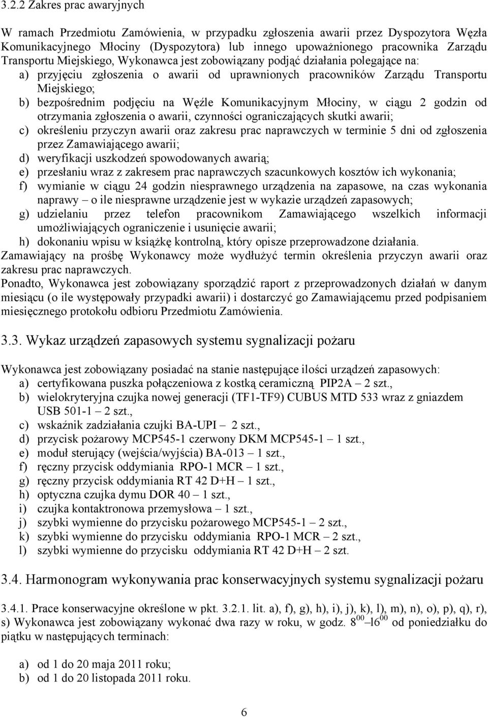 na Węźle Komunikacyjnym Młociny, w ciągu 2 godzin od otrzymania zgłoszenia o awarii, czynności ograniczających skutki awarii; c) określeniu przyczyn awarii oraz zakresu prac naprawczych w terminie 5