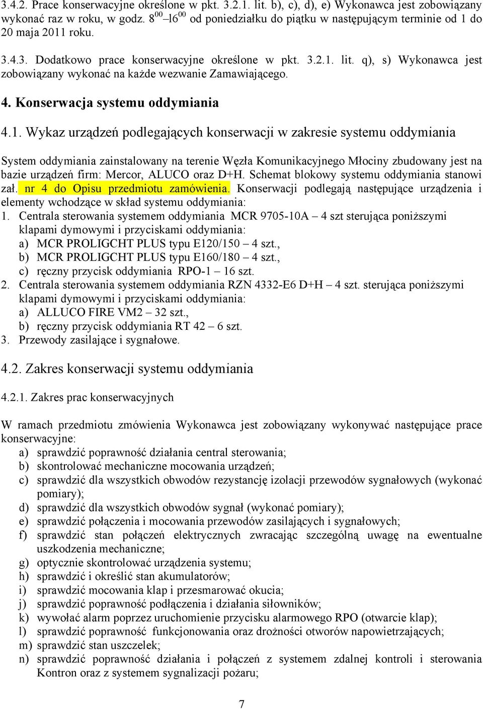 q), s) Wykonawca jest zobowiązany wykonać na każde wezwanie Zamawiającego. 4. Konserwacja systemu oddymiania 4.1.