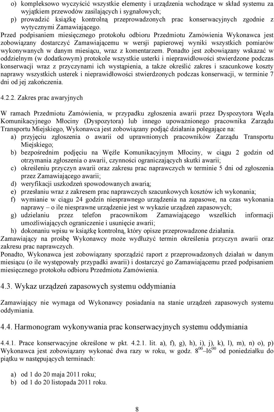 Przed podpisaniem miesięcznego protokołu odbioru Przedmiotu Zamówienia Wykonawca jest zobowiązany dostarczyć Zamawiającemu w wersji papierowej wyniki wszystkich pomiarów wykonywanych w danym