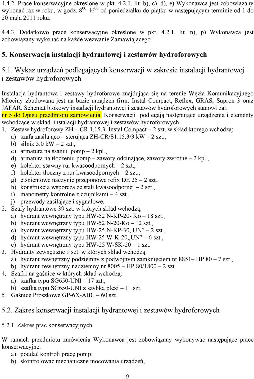 n), p) Wykonawca jest zobowiązany wykonać na każde wezwanie Zamawiającego. 5. Konserwacja instalacji hydrantowej i zestawów hydroforowych 5.1.