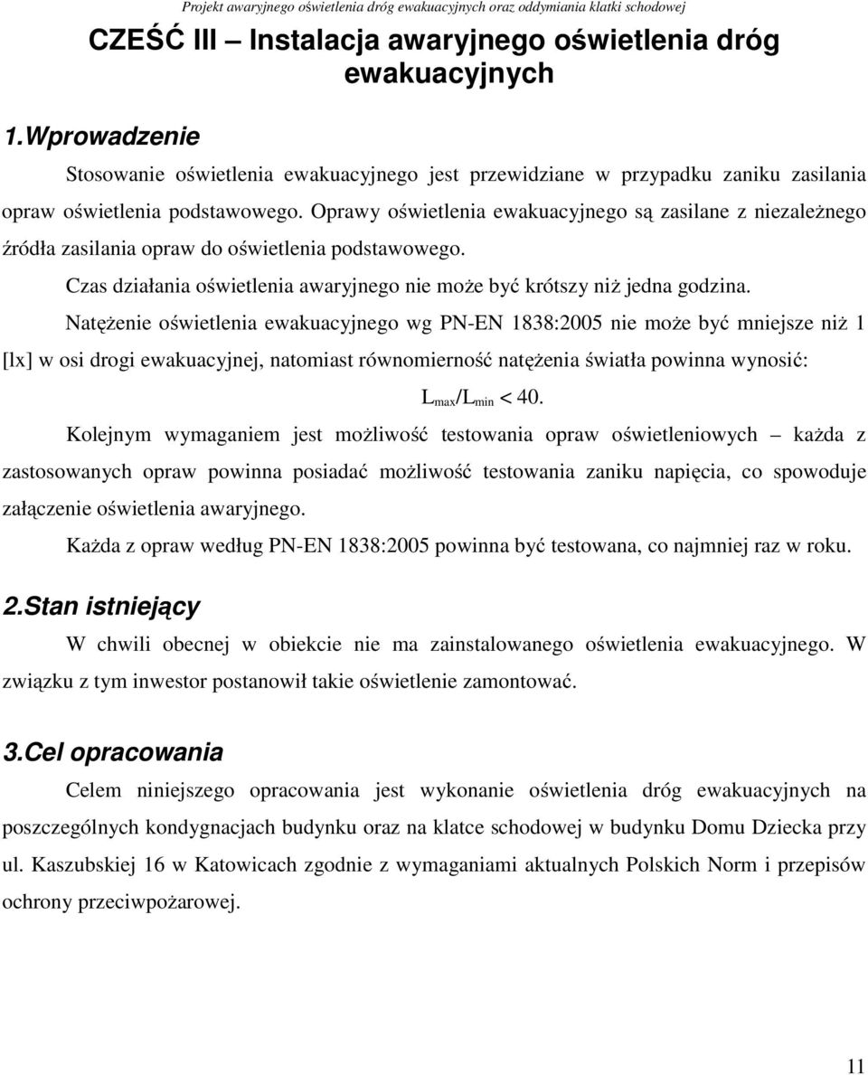 Natężenie oświetlenia ewakuacyjnego wg PN-EN 1838:2005 nie może być mniejsze niż 1 [lx] w osi drogi ewakuacyjnej, natomiast równomierność natężenia światła powinna wynosić: L max /L min < 40.