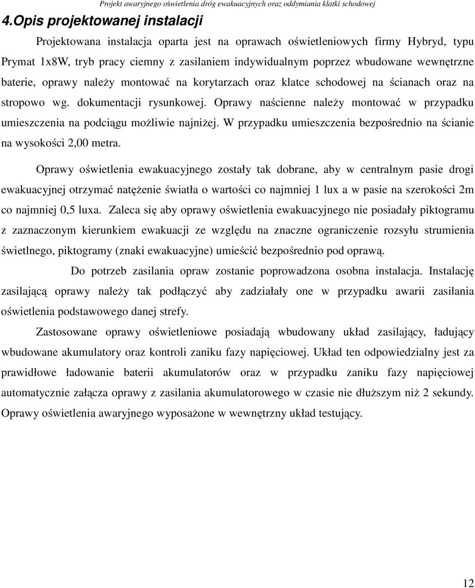 Oprawy naścienne należy montować w przypadku umieszczenia na podciągu możliwie najniżej. W przypadku umieszczenia bezpośrednio na ścianie na wysokości 2,00 metra.