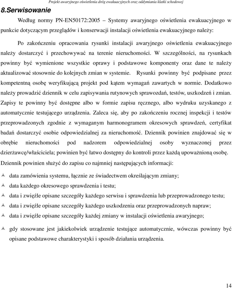 nieruchomości. W szczególności, na rysunkach powinny być wymienione wszystkie oprawy i podstawowe komponenty oraz dane te należy aktualizować stosownie do kolejnych zmian w systemie.