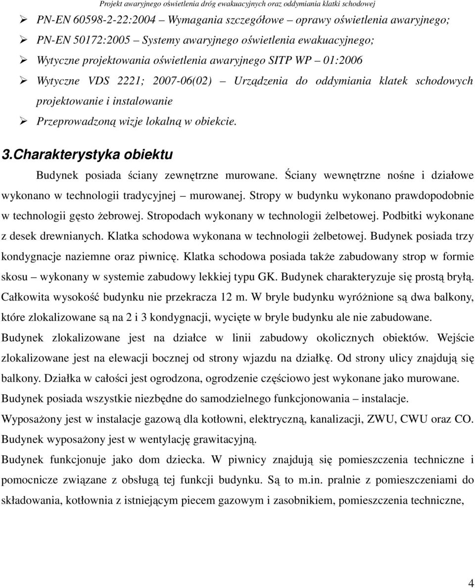 Charakterystyka obiektu Budynek posiada ściany zewnętrzne murowane. Ściany wewnętrzne nośne i działowe wykonano w technologii tradycyjnej murowanej.