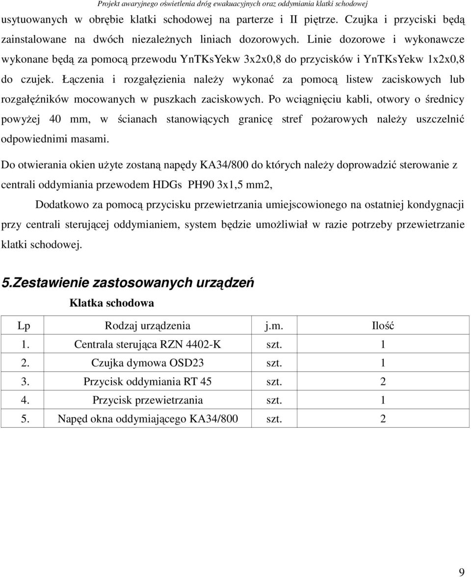 Łączenia i rozgałęzienia należy wykonać za pomocą listew zaciskowych lub rozgałęźników mocowanych w puszkach zaciskowych.