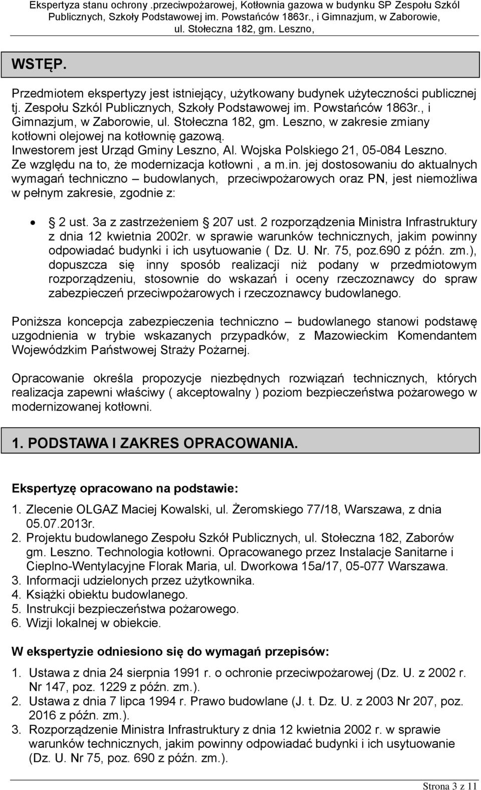Ze względu na to, że modernizacja kotłowni, a m.in. jej dostosowaniu do aktualnych wymagań techniczno budowlanych, przeciwpożarowych oraz PN, jest niemożliwa w pełnym zakresie, zgodnie z: 2 ust.