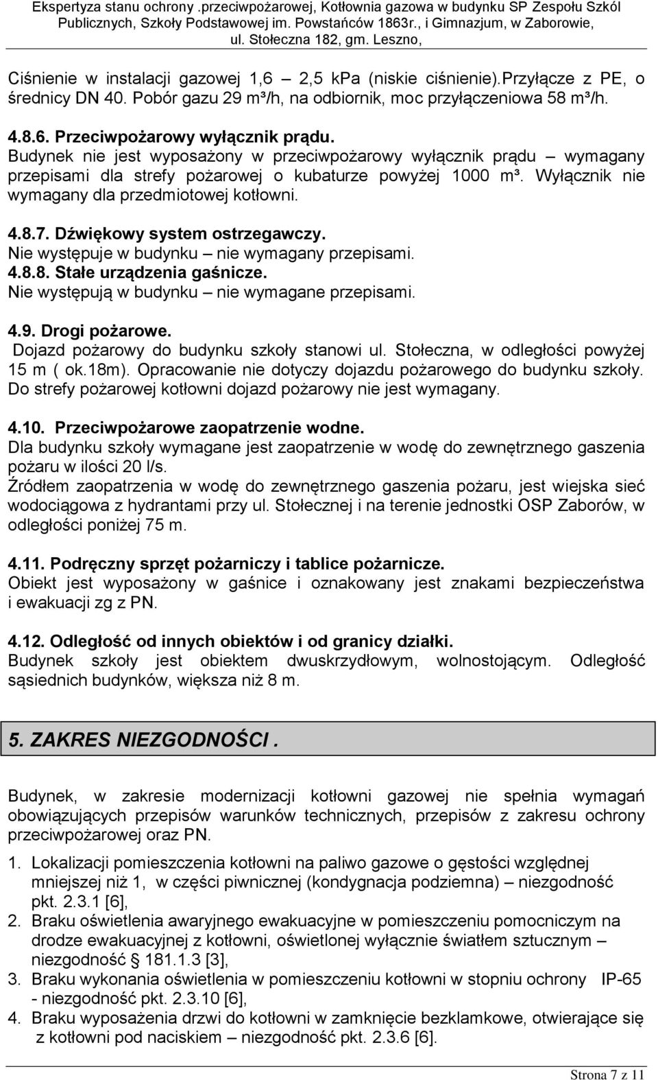 Dźwiękowy system ostrzegawczy. Nie występuje w budynku nie wymagany przepisami. 4.8.8. Stałe urządzenia gaśnicze. Nie występują w budynku nie wymagane przepisami. 4.9. Drogi pożarowe.