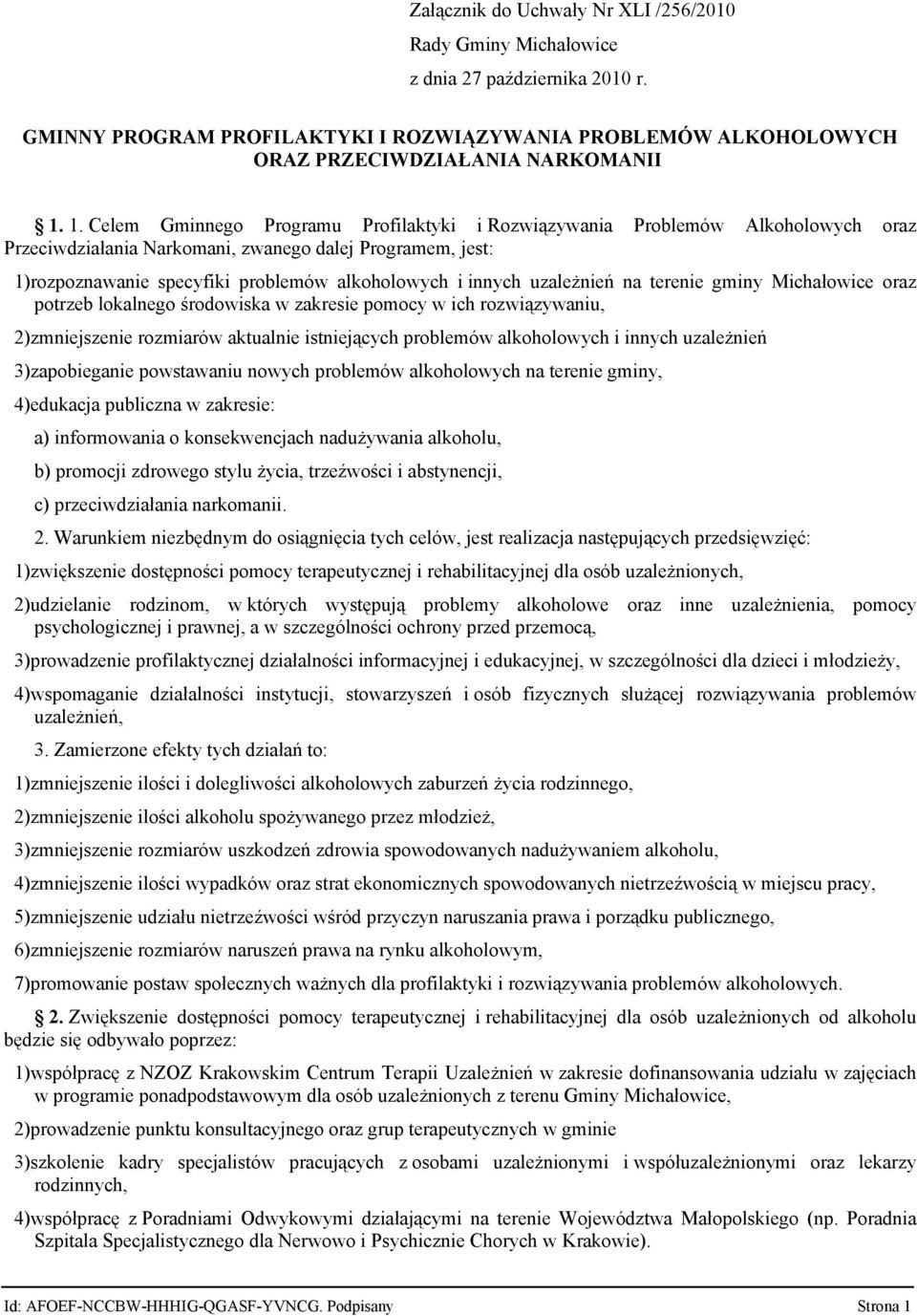 innych uzależnień na terenie gminy Michałowice oraz potrzeb lokalnego środowiska w zakresie pomocy w ich rozwiązywaniu, 2)zmniejszenie rozmiarów aktualnie istniejących problemów alkoholowych i innych