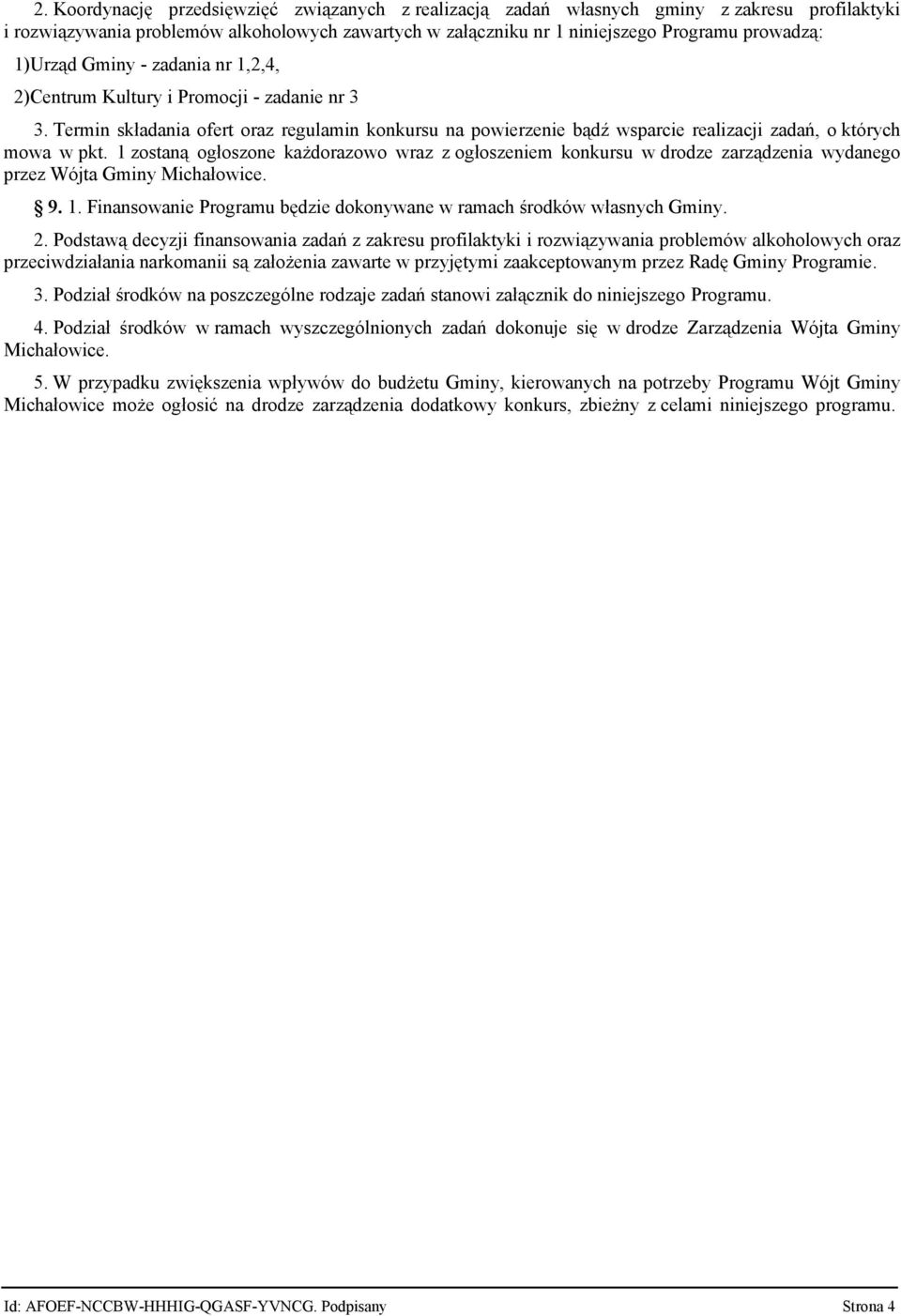 1 zostaną ogłoszone każdorazowo wraz z ogłoszeniem konkursu w drodze zarządzenia wydanego przez Wójta Gminy Michałowice. 9. 1. Finansowanie Programu będzie dokonywane w ramach środków własnych Gminy.