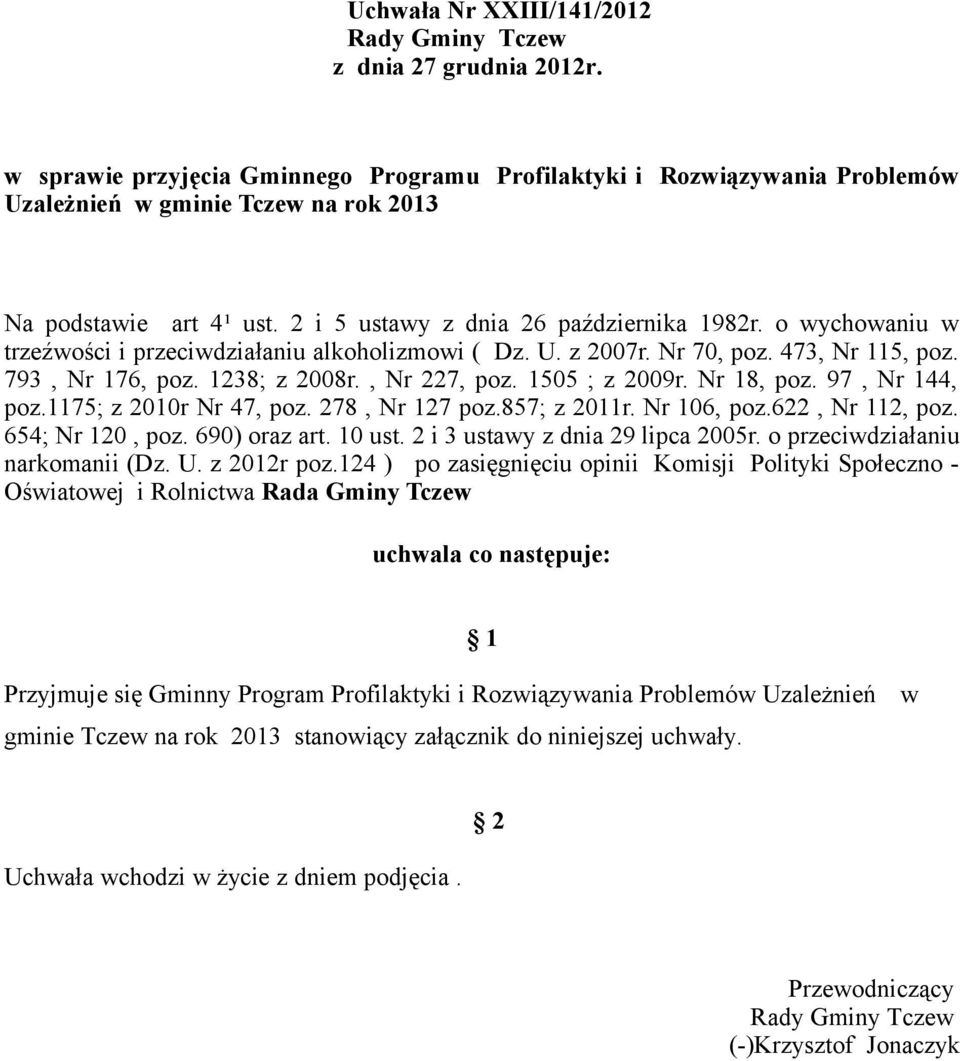 o wychowaniu w trzeźwości i przeciwdziałaniu alkoholizmowi ( Dz. U. z 2007r. Nr 70, poz. 473, Nr 115, poz. 793, Nr 176, poz. 1238; z 2008r., Nr 227, poz. 1505 ; z 2009r. Nr 18, poz. 97, Nr 144, poz.