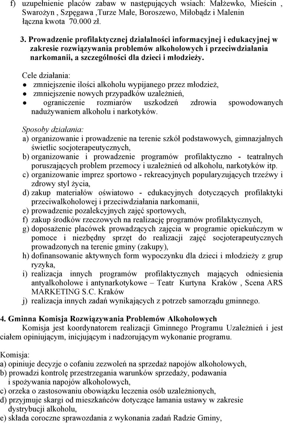 Cele działania: zmniejszenie ilości alkoholu wypijanego przez młodzież, zmniejszenie nowych przypadków uzależnień, ograniczenie rozmiarów uszkodzeń zdrowia spowodowanych nadużywaniem alkoholu i