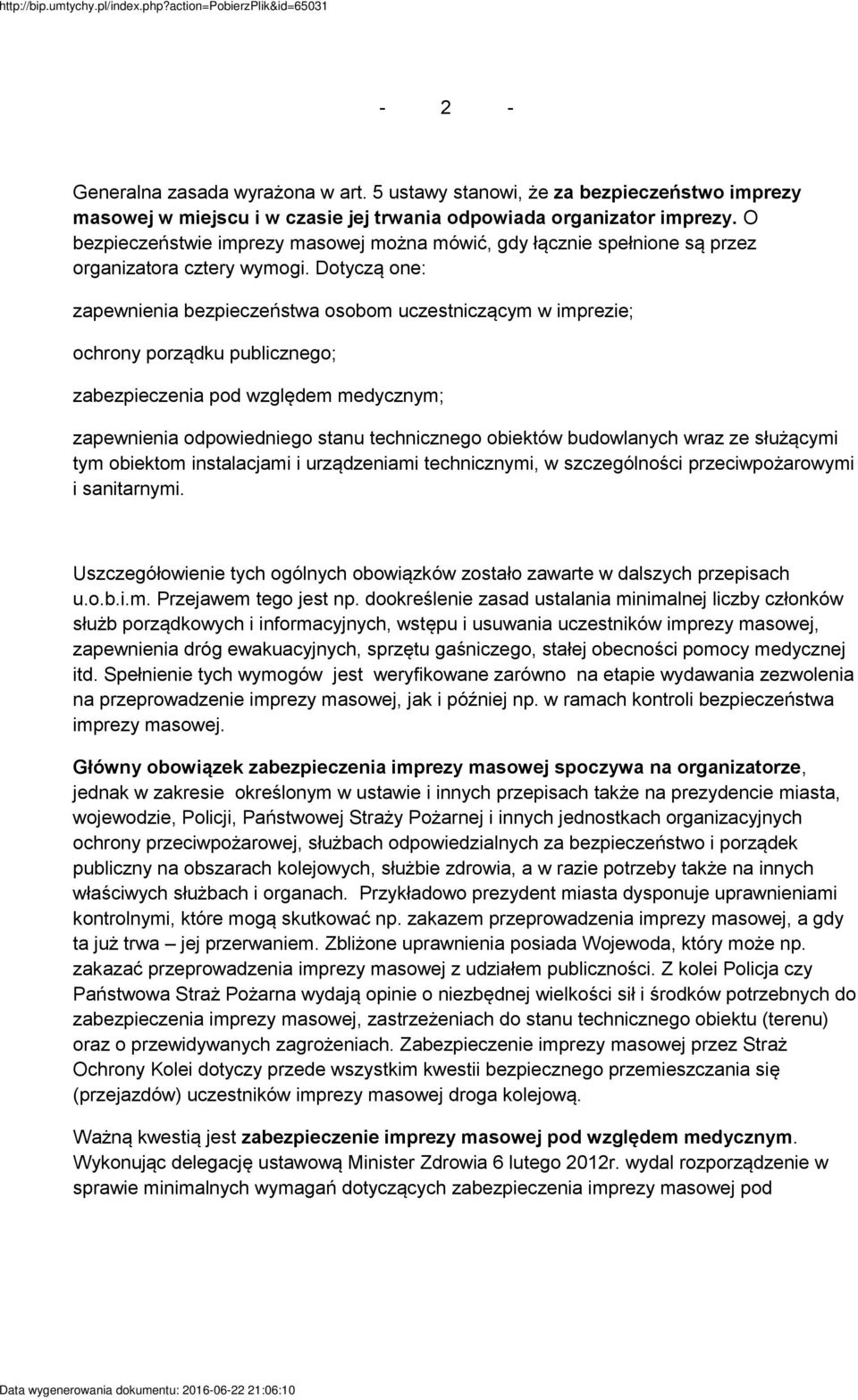Dotyczą one: zapewnienia bezpieczeństwa osobom uczestniczącym w imprezie; ochrony porządku publicznego; zabezpieczenia pod względem medycznym; zapewnienia odpowiedniego stanu technicznego obiektów