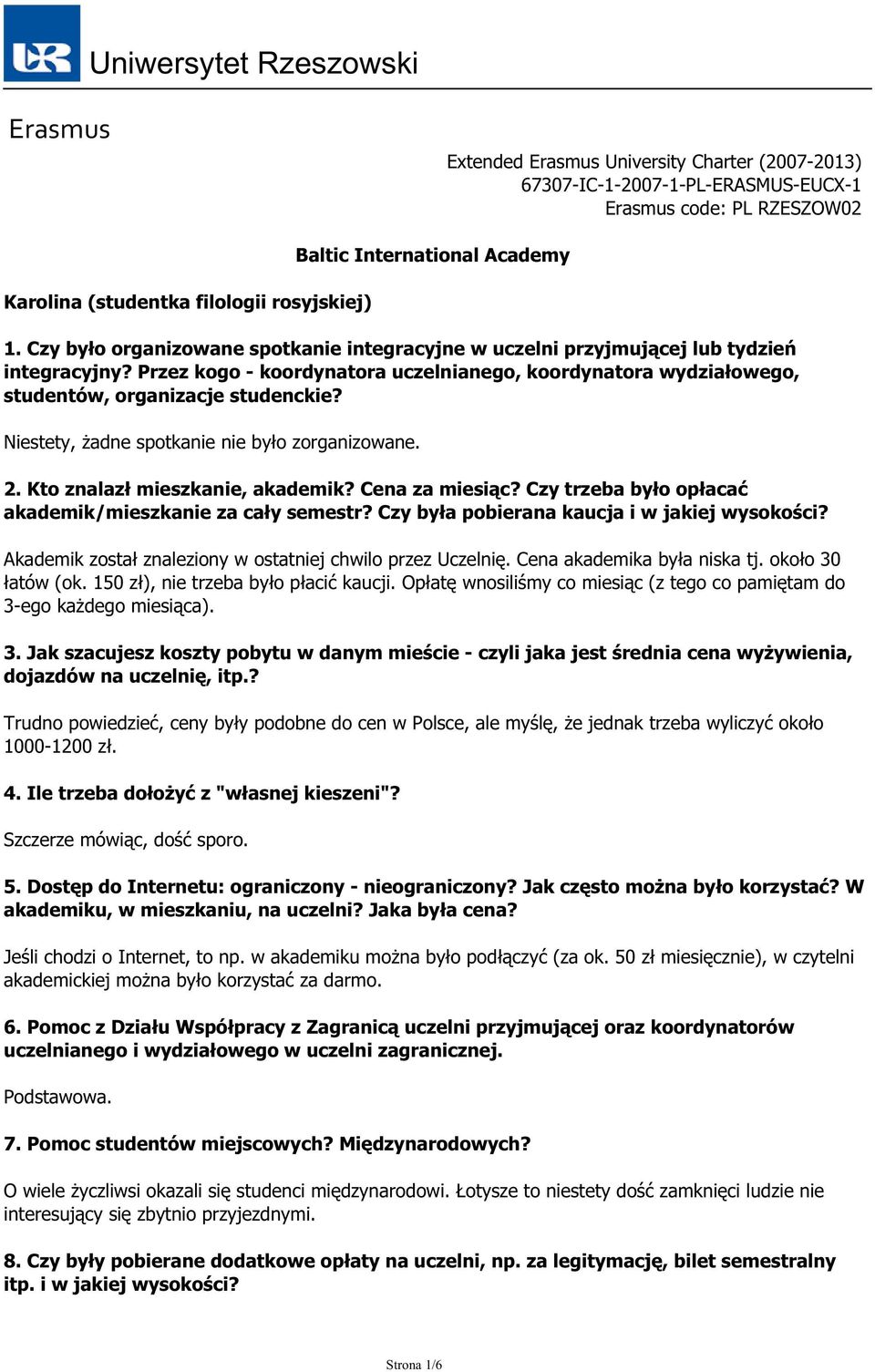 Niestety, żadne spotkanie nie było zorganizowane. 2. Kto znalazł mieszkanie, akademik? Cena za miesiąc? Czy trzeba było opłacać akademik/mieszkanie za cały semestr?