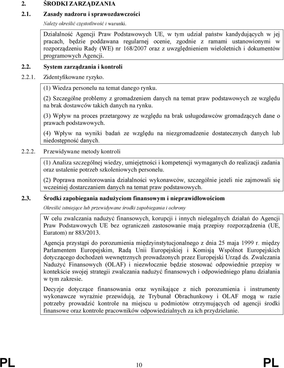 oraz z uwzględnieniem wieloletnich i dokumentów programowych Agencji. 2.2. System zarządzania i kontroli 2.2.1. Zidentyfikowane ryzyko. (1) Wiedza personelu na temat danego rynku.