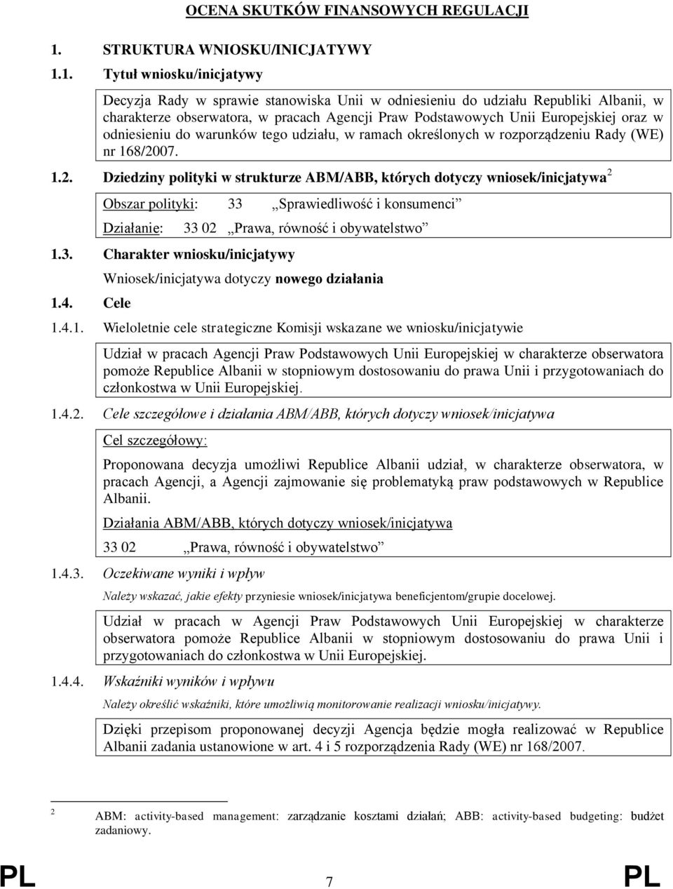 1. Tytuł wniosku/inicjatywy Decyzja Rady w sprawie stanowiska Unii w odniesieniu do udziału Republiki Albanii, w charakterze obserwatora, w pracach Agencji Praw Podstawowych Unii Europejskiej oraz w