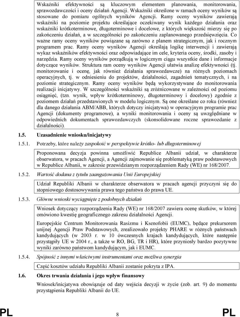 Ramy oceny wyników zawierają wskaźniki na poziomie projektu określające oczekiwany wynik każdego działania oraz wskaźniki krótkoterminowe, długoterminowe i docelowe, z których większość mierzy się po