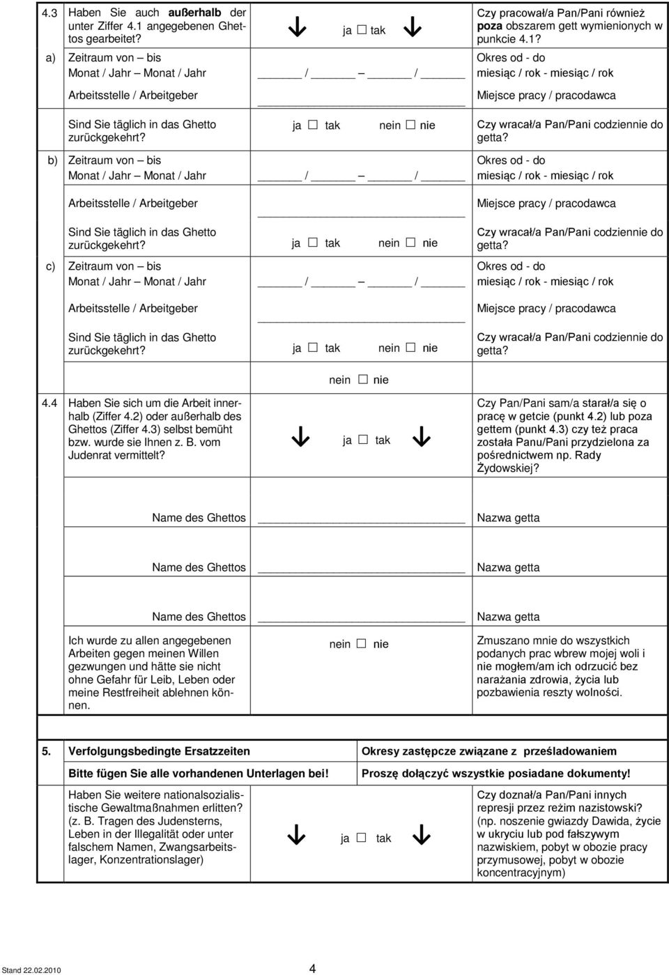 ja tak Czy wracał/a Pan/Pani codziennie do getta? Czy wracał/a Pan/Pani codziennie do getta? 4.4 Haben Sie sich um die Arbeit innerhalb (Ziffer 4.2) oder außerhalb des Ghettos (Ziffer 4.