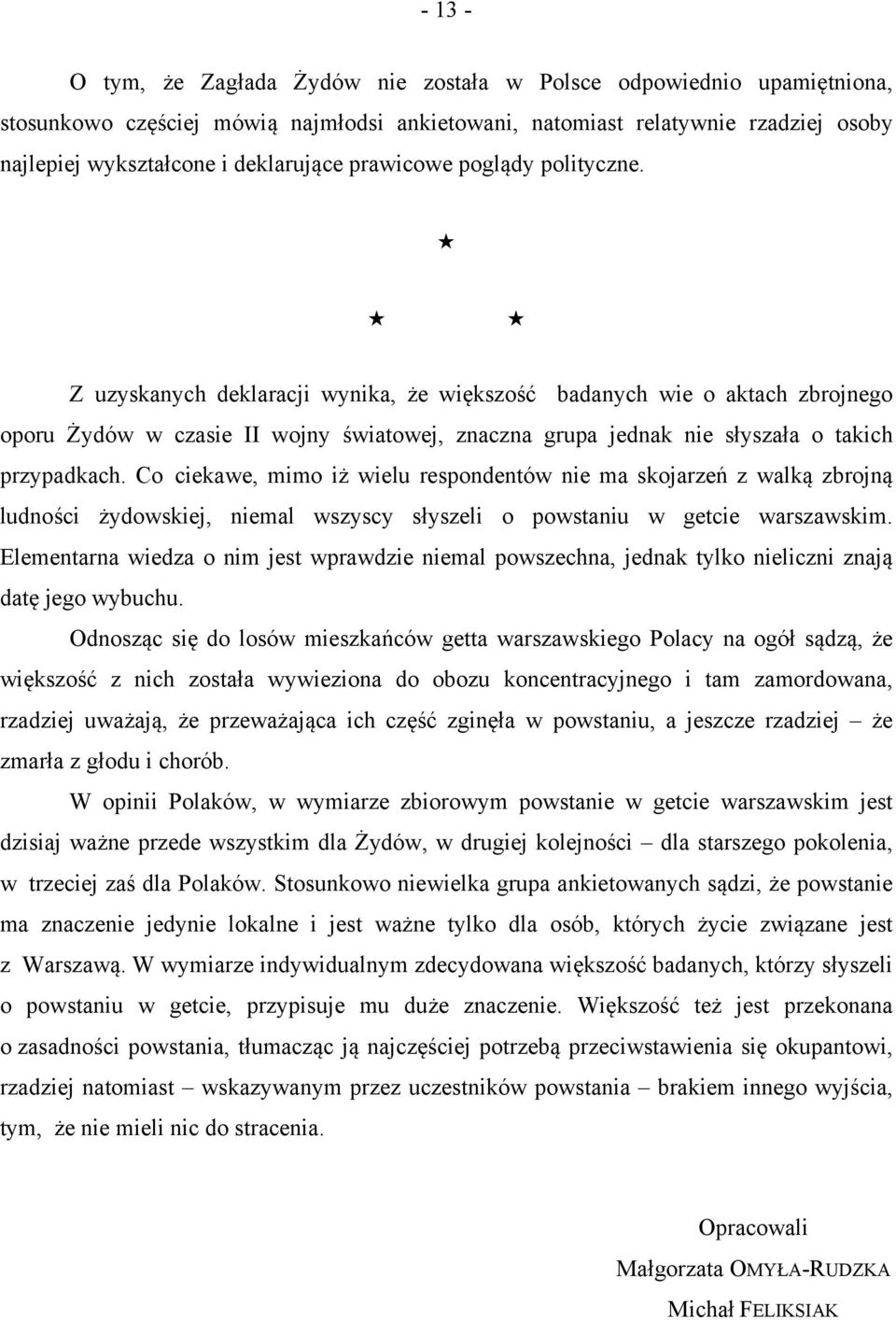 Z uzyskanych deklaracji wynika, że większość badanych wie o aktach zbrojnego oporu Żydów w czasie II wojny światowej, znaczna grupa jednak nie słyszała o takich przypadkach.