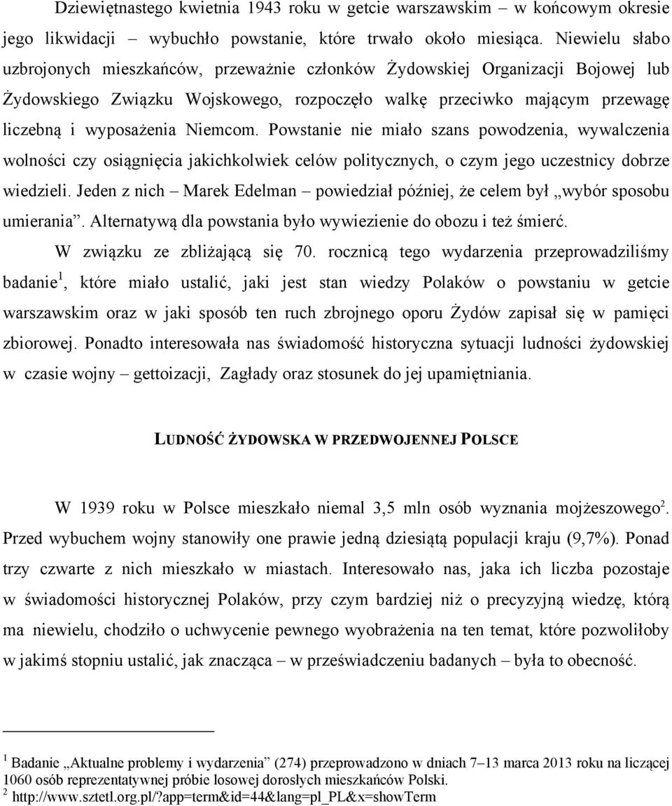 Niemcom. Powstanie nie miało szans powodzenia, wywalczenia wolności czy osiągnięcia jakichkolwiek celów politycznych, o czym jego uczestnicy dobrze wiedzieli.