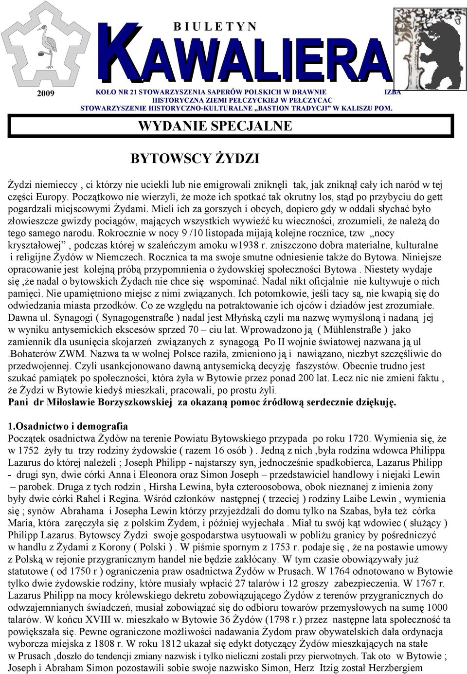 Początkowo nie wierzyli, że może ich spotkać tak okrutny los, stąd po przybyciu do gett pogardzali miejscowymi Żydami.
