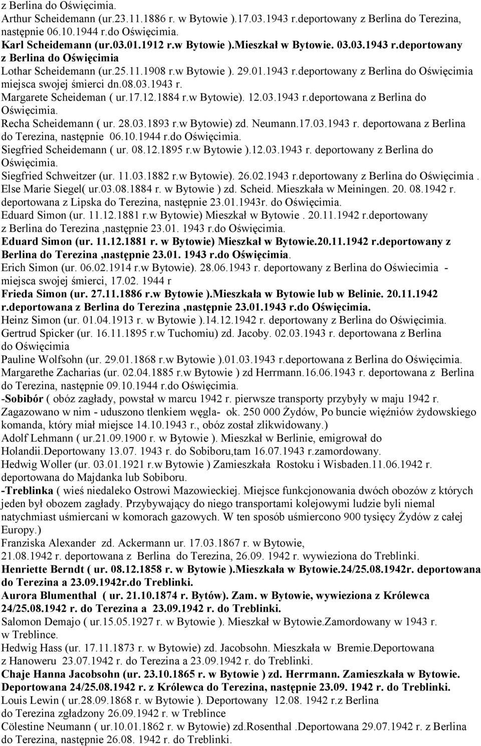 08.03.1943 r. Margarete Scheideman ( ur.17.12.1884 r.w Bytowie). 12.03.1943 r.deportowana z Berlina do Oświęcimia. Recha Scheidemann ( ur. 28.03.1893 r.w Bytowie) zd. Neumann.17.03.1943 r. deportowana z Berlina do Terezina, następnie 06.