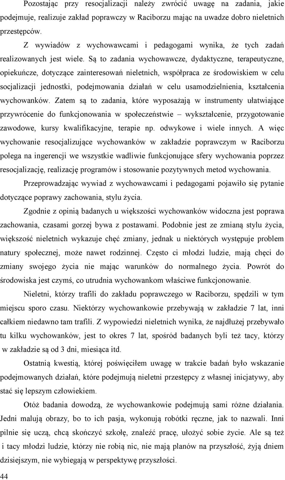 Są to zadania wychowawcze, dydaktyczne, terapeutyczne, opiekuńcze, dotyczące zainteresowań nieletnich, współpraca ze środowiskiem w celu socjalizacji jednostki, podejmowania działań w celu