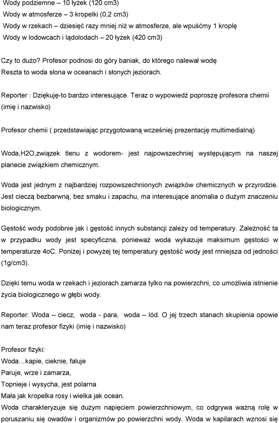 Teraz o wypowiedź poproszę profesora chemii (imię i nazwisko) Profesor chemii ( przedstawiając przygotowaną wcześniej prezentację multimedialną) Woda,H2O,związek tlenu z wodorem- jest najpowszechniej