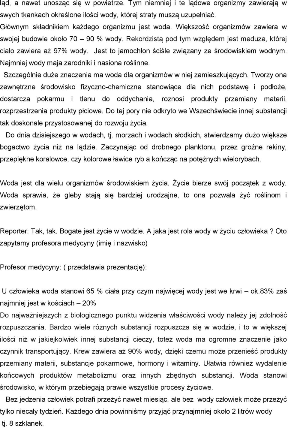 Jest to jamochłon ściśle związany ze środowiskiem wodnym. Najmniej wody maja zarodniki i nasiona roślinne. Szczególnie duże znaczenia ma woda dla organizmów w niej zamieszkujących.
