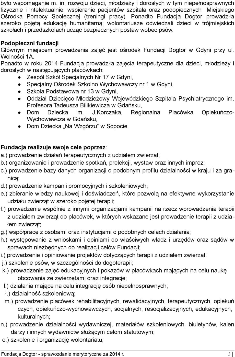 Ponadto Fundacja Dogtor prowadziła szeroko pojętą edukację humanitarną; wolontariusze odwiedzali dzieci w trójmiejskich szkołach i przedszkolach ucząc bezpiecznych postaw wobec psów.