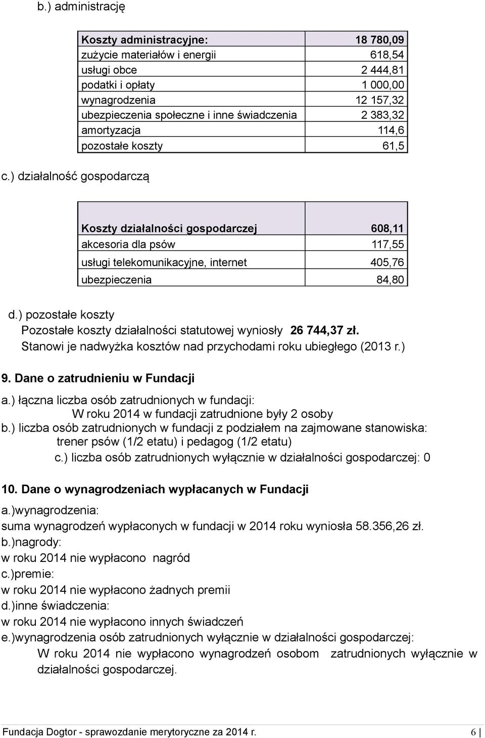 świadczenia 2 383,32 amortyzacja 114,6 pozostałe koszty 61,5 Koszty działalności gospodarczej 608,11 akcesoria dla psów 117,55 usługi telekomunikacyjne, internet 405,76 ubezpieczenia 84,80 d.