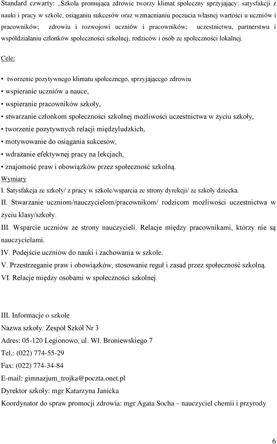 Cele: tworzenie pozytywnego klimatu społecznego, sprzyjającego zdrowiu wspieranie uczniów a nauce, wspieranie pracowników szkoły, stwarzanie członkom społeczności szkolnej możliwości uczestnictwa w