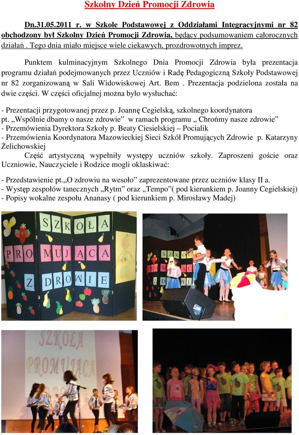 Punktem kulminacyjnym Szkolnego Dnia Promocji Zdrowia była prezentacja programu działań podejmowanych przez Uczniów i Radę Pedagogiczną Szkoły Podstawowej nr 82 zorganizowaną w Sali Widowiskowej Art.