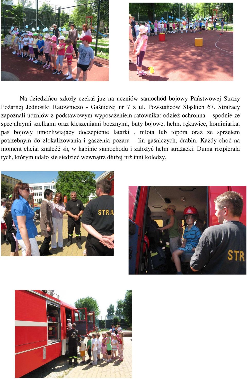rękawice, kominiarka, pas bojowy umożliwiający doczepienie latarki, młota lub topora oraz ze sprzętem potrzebnym do zlokalizowania i gaszenia pożaru lin