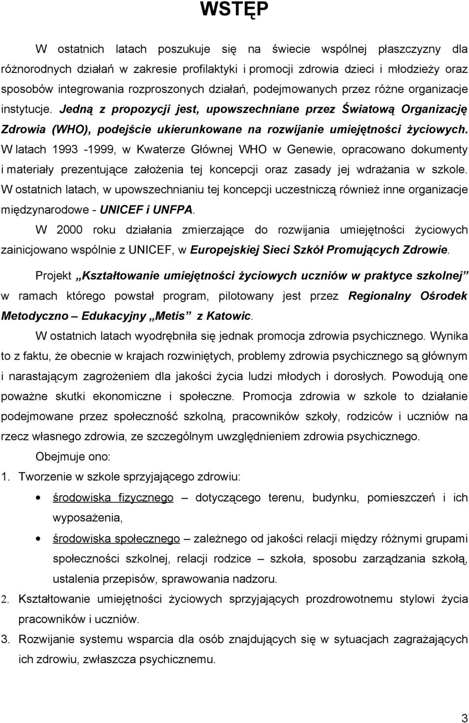 Jedną z propozycji jest, upowszechniane przez Światową Organizację Zdrowia (WHO), podejście ukierunkowane na rozwijanie umiejętności życiowych.