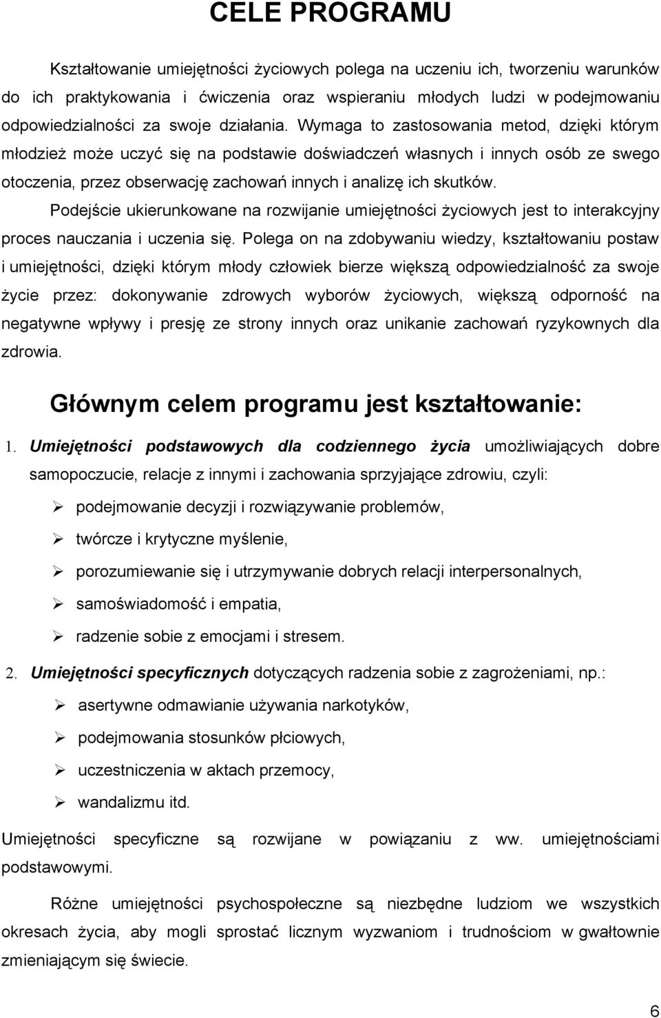 Wymaga to zastosowania metod, dzięki którym młodzież może uczyć się na podstawie doświadczeń własnych i innych osób ze swego otoczenia, przez obserwację zachowań innych i analizę ich skutków.