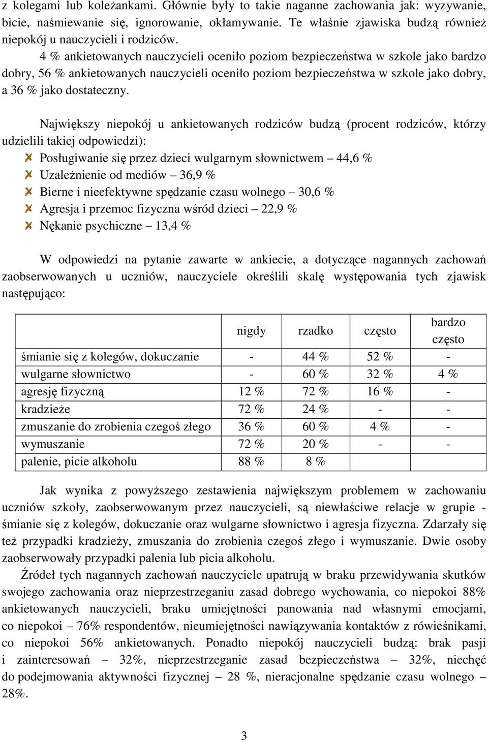 4 % ankietowanych nauczycieli oceniło poziom bezpieczeństwa w szkole jako bardzo dobry, 56 % ankietowanych nauczycieli oceniło poziom bezpieczeństwa w szkole jako dobry, a 36 % jako dostateczny.