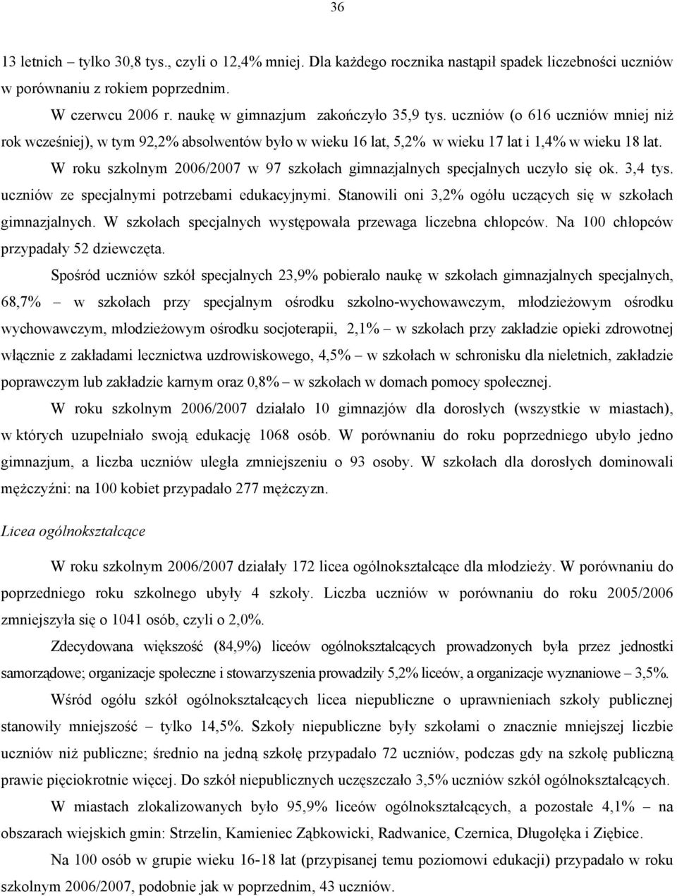 W roku szkolnym 26/27 w 97 szkołach gimnazjalnych specjalnych uczyło się ok. 3,4 tys. uczniów ze specjalnymi potrzebami edukacyjnymi. Stanowili oni 3,2% ogółu uczących się w szkołach gimnazjalnych.